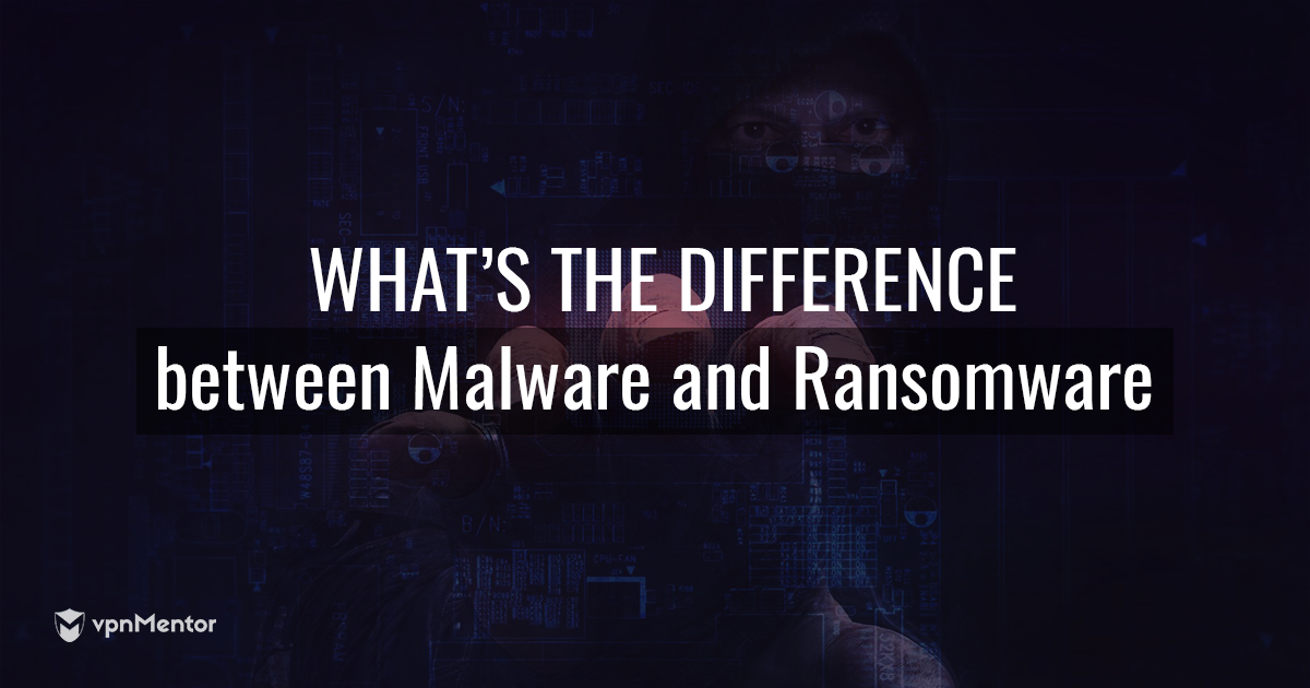 Malware và Ransomware: khác nhau như thế nào?