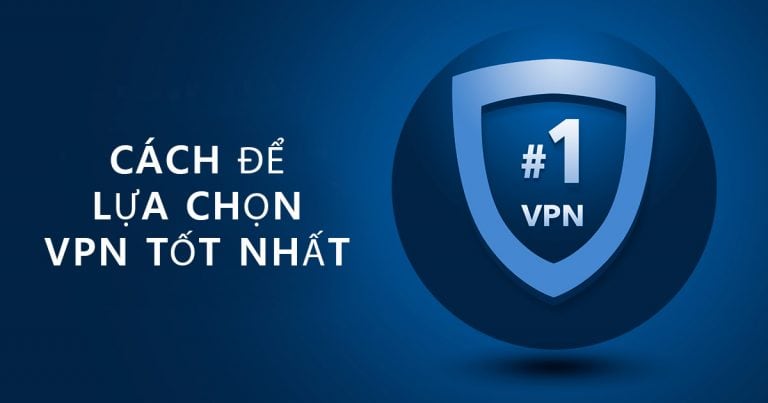 Cách để chọn VPN tốt nhất – 8 lời khuyên cho người dùng mới
