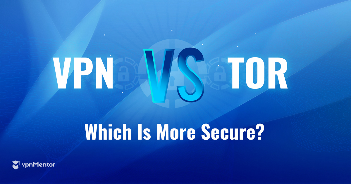 Tor và VPN: Dịch vụ nào an toàn và bảo mật hơn năm 2023?