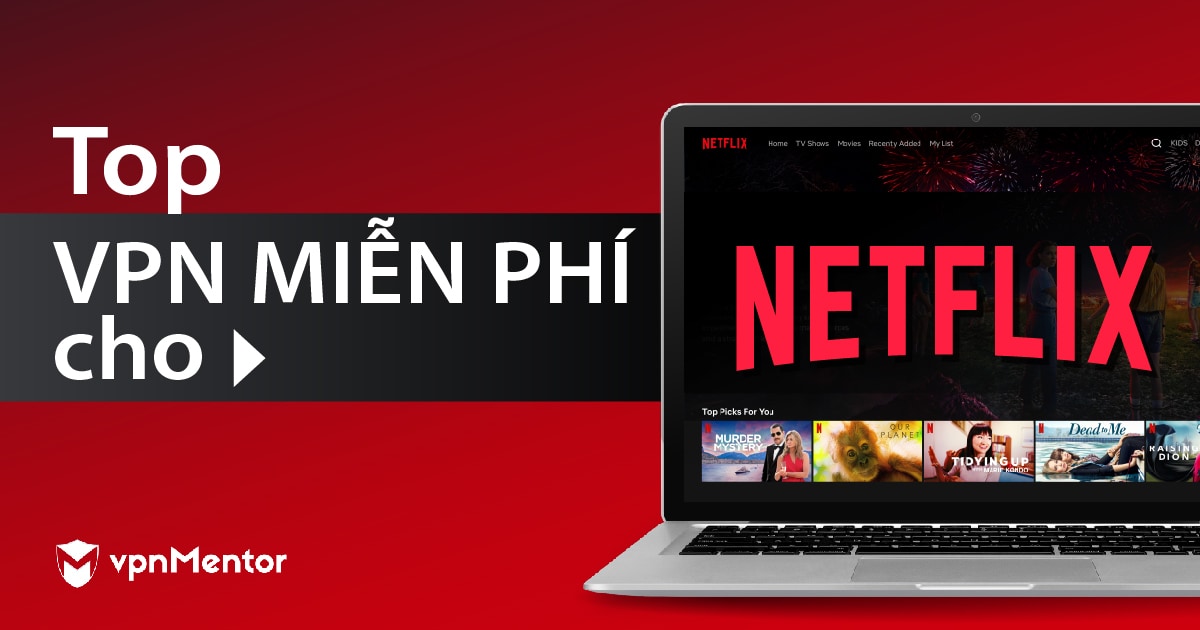 4 VPN THỰC SỰ MIỄN PHÍ để xem Netflix từ Việt Nam - 2022